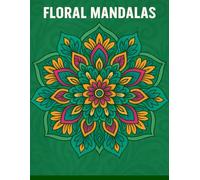 Floral Mandalas Coloring Book for Adults: 50 Beautiful Flower and Nature Designs for Relaxation, Stress Relief, and Mindfulness: A Calming Collection ... Gardens, and Nature-Inspired Mandala Patterns