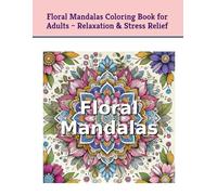 Floral Mandalas Coloring Book for Adults - Relaxation & Stress Relief