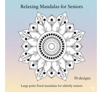 Floral Mandalas Coloring Book for Seniors: Relaxing Flowers and Easy Mandala Designs for Stress Relief and Mindful Coloring: Large Print Coloring ... to Soothe the Mind and Nurture Creativity
