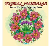 Floral Mandalas: Coloring for Adults and Teens with Beautiful Flower Designs to Inspire Calm and Joy