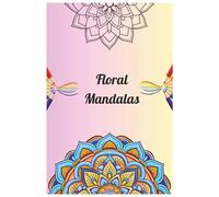 Floral Mandalas for Calm Minds: 100+ Flower Patterns to Relieve Stress and Spark Creativity
