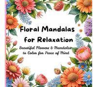 Floral Mandalas for Relaxation: Beautiful Flowers & Mandalas to Color for Peace of Mind