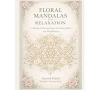 Floral Mandalas for Relaxation: Bloom-Inspired Patterns for Inner Peace & Mindfulness