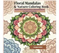 Floral Mandalas & Nature Coloring Book: Beautiful Flowers, Botanical Patterns & Relaxing Mandalas for Stress Relief and Mindfulness