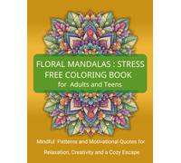 FLORAL MANDALAS : STRESS FREE COLORING BOOK for Adults and Teens: Mindful Patterns and Motivational Quotes for Relaxation, Creativity and a Cozy Escape