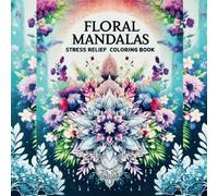 FLORAL MANDALAS Stress Relief Coloring Book: 75 Exquisite Designs to Calm and Inspire
