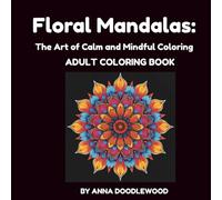 Floral Mandalas: The Art of Calm and Mindful Coloring for relaxation: Serenity in Bloom: Flower Mandalas to Soothe Your Soul | Peaceful Petals: for Relaxation & Mindfulness