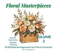 Floral Masterpieces Volume 2: Detailed Floral Arrangements for Calm and Creativity