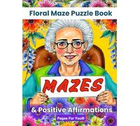 Floral Maze Puzzle Book for Adults & Seniors: Relaxing Nature Mazes with Positive Affirmations for Mindfulness and Stress Relief