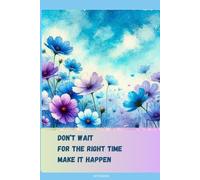 Floral Notebook with Motivational Quote on the Cover:: Don’t Wait For the Right Time Make It Happen