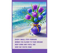 Floral Notebook with Motivational Quote on the Cover:: Every Small Step Forward Brings You Closer To Your Dreams. Keep Going, And You'll See How Far You've Come