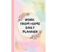 Floral Pastel Coloured Work From Home Daily Planner: For Remote Workers, Home Office Scheduling, Priorities, Appointments, Meals, Errands & To-Do Lists