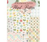Floral Pattern Scrapbook Paper: High Quality Illustrations Of Flowers, For Ephemera, Mixed Media, and More.