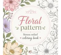 Floral Pattern Stress Relief Adult Coloring Book: 54 Unique Floral Designs for Relaxation, Mindfulness & Stress Relief
