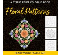 Floral Patterns: A Stress Relief Coloring Book for Adults with Beautiful Flowers & Calming Floral Designs for Mindfulness, Relaxation & Stress Relief ... Creativity & Find Inner Peace Through Art