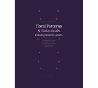 Floral Patterns and Botanicals Coloring Book for Adults: 0 Intricate Flower and Botanical Designs with Complex Details for Relaxation and Stress Relief