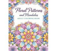 FLORAL PATTERNS AND MANDALAS: 55 Relaxing Mandala & Floral Designs for Stress Relief, Mindfulness, and Creative Calm