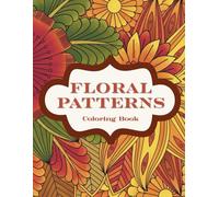 Floral Patterns: Color, Relax, and Unwind: A Calming Coloring Book of Abstract Flower Designs for Stress Relief, Mindfulness, and Creative Peace