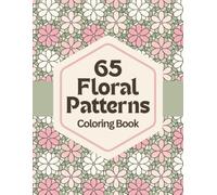 Floral Patterns Coloring Book: 65 Beautiful Designs for Calm, Relaxation and Stress Relief