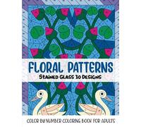 Floral Patterns Stained Glass 30 Designs: Color By Number Coloring Book for Adults