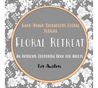 Floral Retreat: An Intricate Colouring Book for Adults: Hand-Drawn Flower Designs to Unwind, Relax Your Mind, and Find Peace Through Creativity