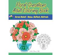 Floral Sensations Adult Coloring Book: Stress Relief: Relax, Reflect, Refresh