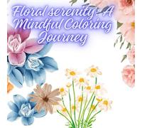 Floral serenity: A Mindful Coloring Journey: Meditative floral patterns for adults