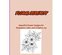 Floral Serenity: Beautiful Flower Designs for Relaxation, Calm, and Creative Joy