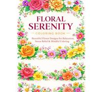 Floral Serenity Coloring Book: Beautiful Flower Designs for Relaxation, Stress Relief & Mindful Coloring