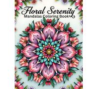 Floral Serenity: Mandalas & Floral Patterns: 70 Intricate Flower Mandalas and Decorative Floral Patterns for Adult Coloring, Stress Relief, and Mindfulness