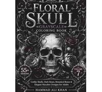 Floral Skull Grayscale Coloring Book: 55+ Gothic Skulls, Dark Roses, Botanical Bones & Elegant Macabre Designs for Adults | Vol. 7