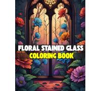 Floral Stained Glass Coloring Book: Beautiful Flowers in Stained Glass Style for Adults and Teens - A Relaxing Coloring Experience with Intricate Floral Designs