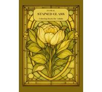 Floral Stained Glass Coloring Book for Adults: Beautiful Flower Designs for Stress Relief, Mindfulness, and Relaxation | A Calming Coloring Experience ... and Nature Patterns to Soothe the Mind