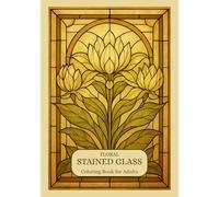 Floral Stained Glass Coloring Book for Adults: Beautiful Flower Designs for Stress Relief, Mindfulness, and Relaxation | A Calming Coloring Experience ... and Nature Patterns to Soothe the Mind