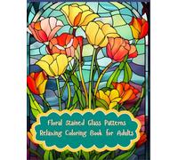 Floral Stained Glass Patterns: Coloring Book for Adults with Bold & Relaxing Designs for Mindfulness and Stress Relief: 50 uniques designs with elaborate floral details