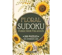Floral Sudoku Puzzle Book for Adults: 200 Puzzles - 50 Easy, 100 Intermediate & 50 Hard Sudoku Puzzles with Beautiful Botanical & Flower Inspired Design • Issue 2: Sunflowers | 6x9 Inch