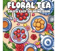 Floral Tea Bold & Easy Coloring Book: 40 Hand-Drawn Pages Featuring Flowers, Teacups, Teapots & Cozy Tea-Time Designs for Relaxation