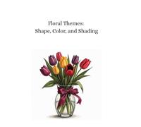Floral Themes: Shape, Color, and Shading.: Coloring to build hand control, explore shading, and inspire creativity through peaceful practice.