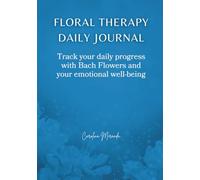 Floral Therapy Daily Journal: Track your daily progress with Bach Flowers and your emotional well-being