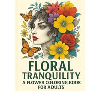 Floral Tranquility: A Flower Coloring Book for Adults: Botanical Artwork to Inspire Calm, Creativity, and Stress Relief with 32 Beautiful Designs.