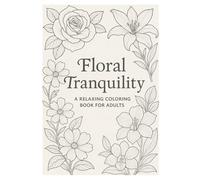 Floral Tranquility: A Relaxing Coloring Book for Adults: A World of Relaxation and Art