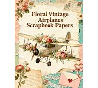 Floral Vintage Airplanes Scrapbook Papers: A Carefully Designed 8.5 × 11 Scrapbook Papers with Over 200 Craft Elements on 35 Pages of Stunning Patterns, Cutouts & Creative Designs