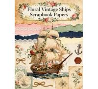 Floral Vintage Ships Scrapbook Papers: A Carefully Designed 8.5 × 11 Scrapbook Papers with Over 200 Craft Elements on 35 Pages of Stunning Patterns, Cutouts & Creative Designs