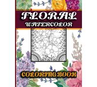 Floral Watercolor Coloring Book: Floral Watercolor Coloring Book For Adults Featuring Simple and Beautiful 50 Flowers Designs For Stress Relaxation and Relief