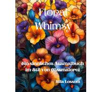 Floral Whimsy: Ein sinnliches Ausmalbuch im Stil von Glasmalerei - Ausmalbuch für Erwachsene und Jugendliche mit blumenmustern