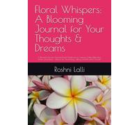 Floral Whispers: A Blooming Journal for Your Thoughts & Dreams: A Beautiful Flower-Themed Lined Notebook to Capture Daily Reflections, Notes, and ... for Journaling, Gifting, and Personal Growth