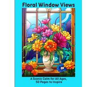 Floral Window Views: A Scenic Calm for All Ages, 50 Pages to Inspire
