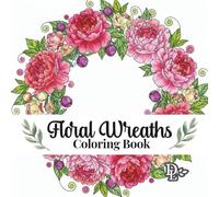 Floral Wreaths Coloring Book: 40 Beautiful Botanical Designs to Color and Frame