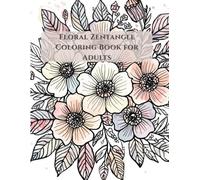 Floral Zentangle Coloring Book for Adults: Intricate Flower Designs for Relaxation, Stress Relief, and Mindful Coloring