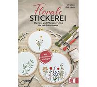 Florale Stickerei: Blumen- und Pflanzen-Motive für den Stickrahmen. Mit zahlreichen Vorlagen